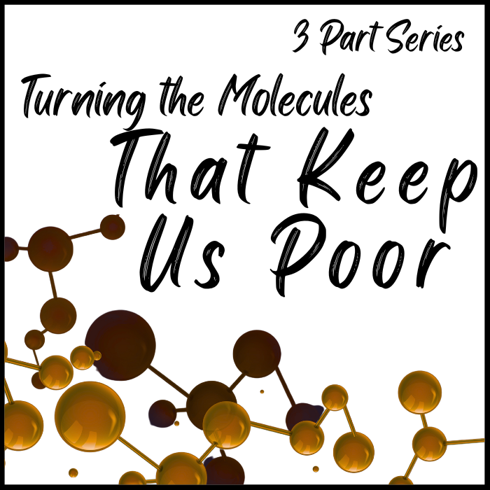 Turning the Molecules That Keep Us Poor Series
