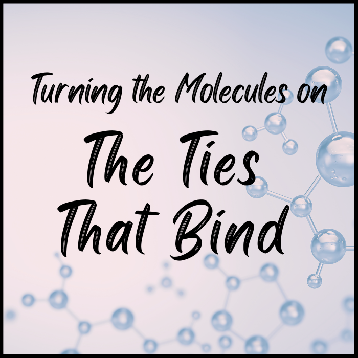 Turning the Molecules on The Ties That Bind