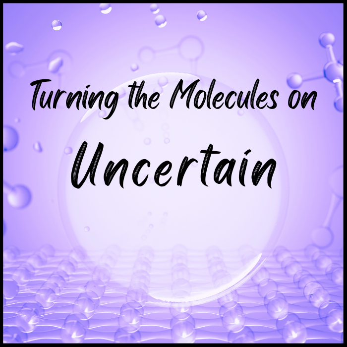 Turning the Molecules on Uncertain