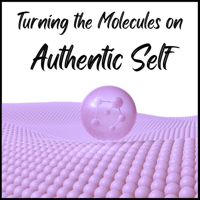 Turning the Molecules on Authentic Self